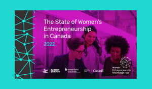 The State of Women’s Entrepreneurship in Canada 2022