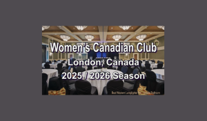 Women’s Canadian Club London 2025-2026 Speaker Series Calendar of Events