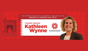 A Fireside Chat with former Premier Kathleen Wynne Hosted by the Centre for Equity, Diversity and Inclusion